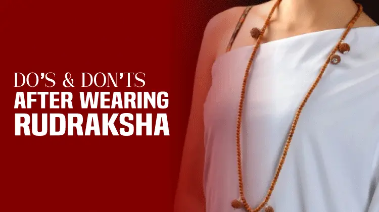 Do’s & Don’ts After Wearing Rudraksha